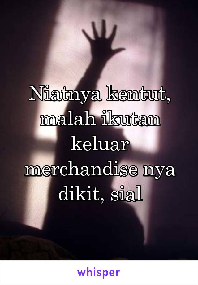 Niatnya kentut, malah ikutan keluar merchandise nya dikit, sial