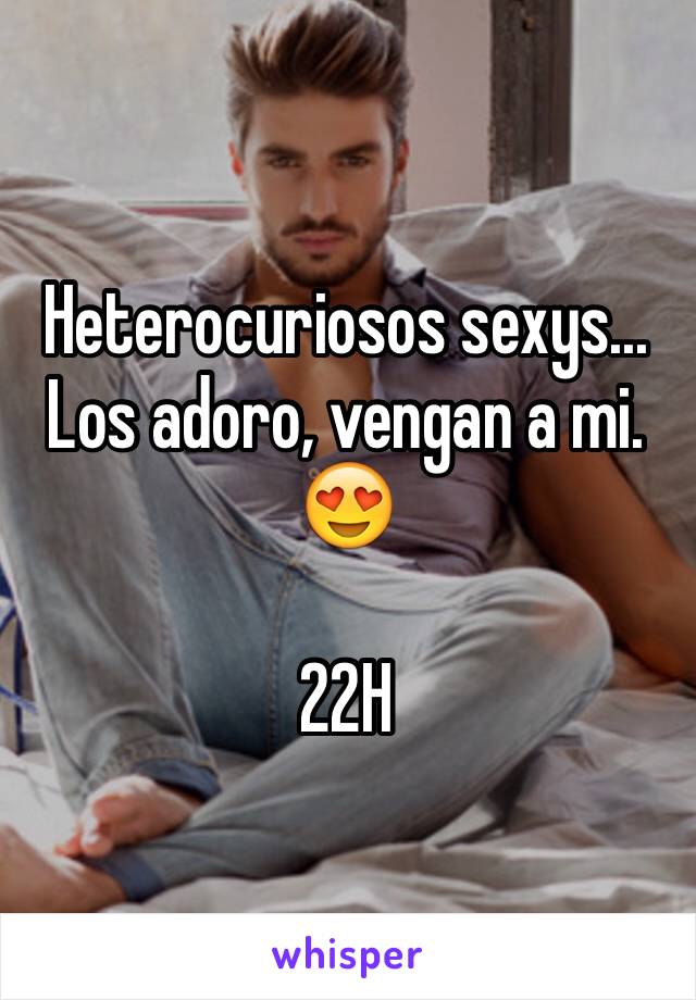 Heterocuriosos sexys... Los adoro, vengan a mi. 😍

22H