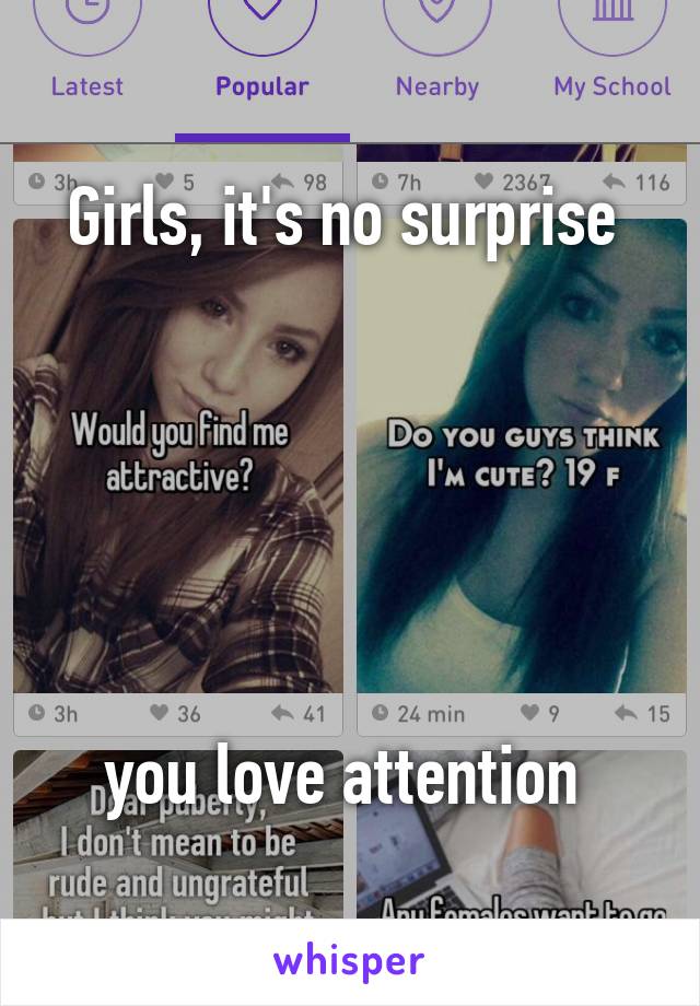 Girls, it's no surprise 






you love attention 