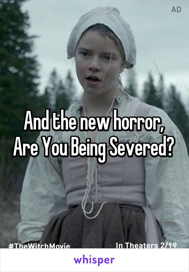 And the new horror,  Are You Being Severed? 