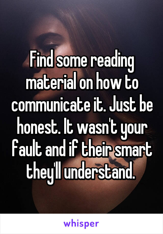 Find some reading material on how to communicate it. Just be honest. It wasn't your fault and if their smart they'll understand. 