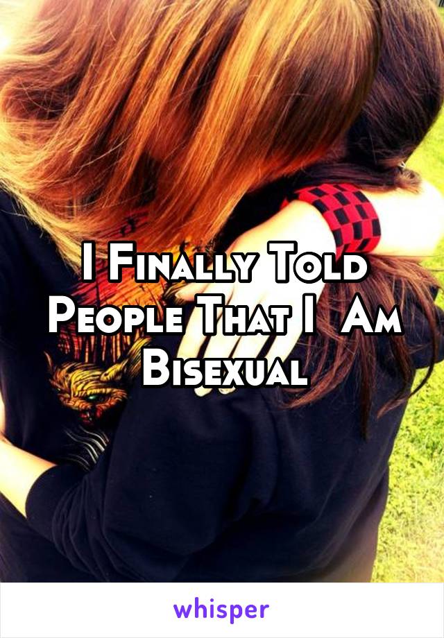 I Finally Told People That I  Am Bisexual