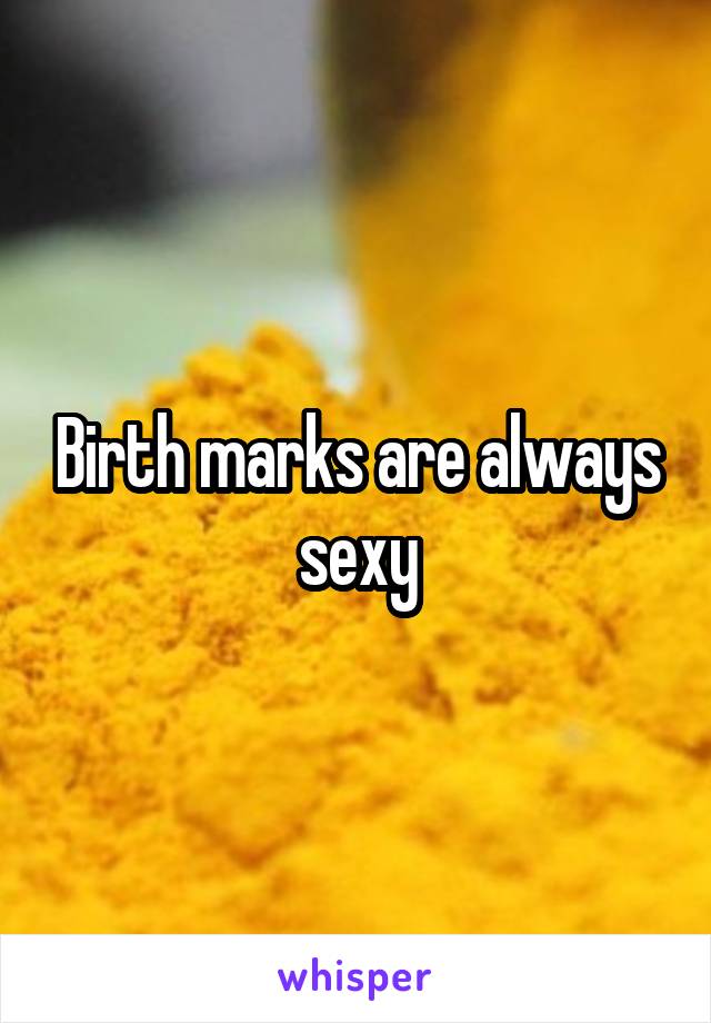 Birth marks are always sexy