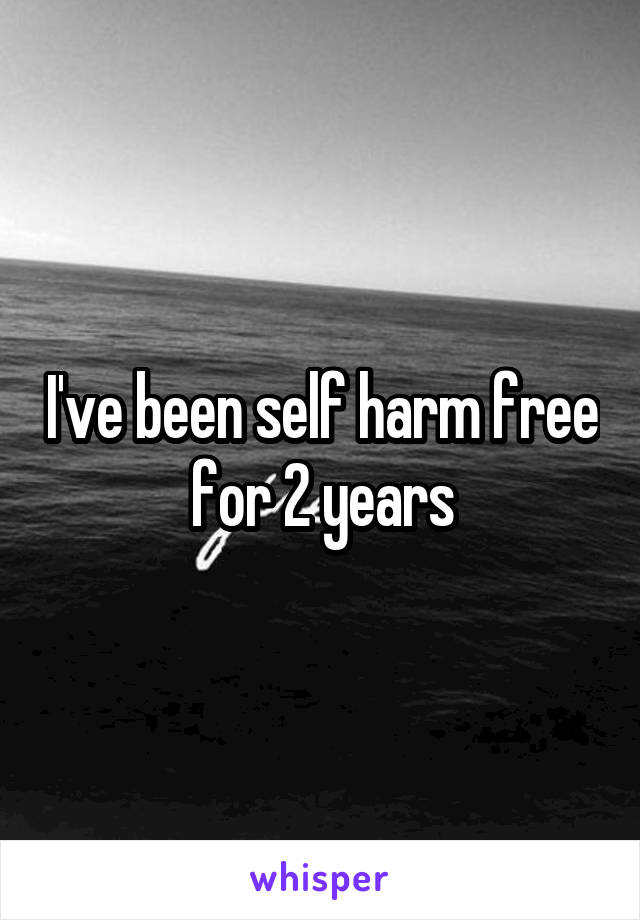 I've been self harm free for 2 years