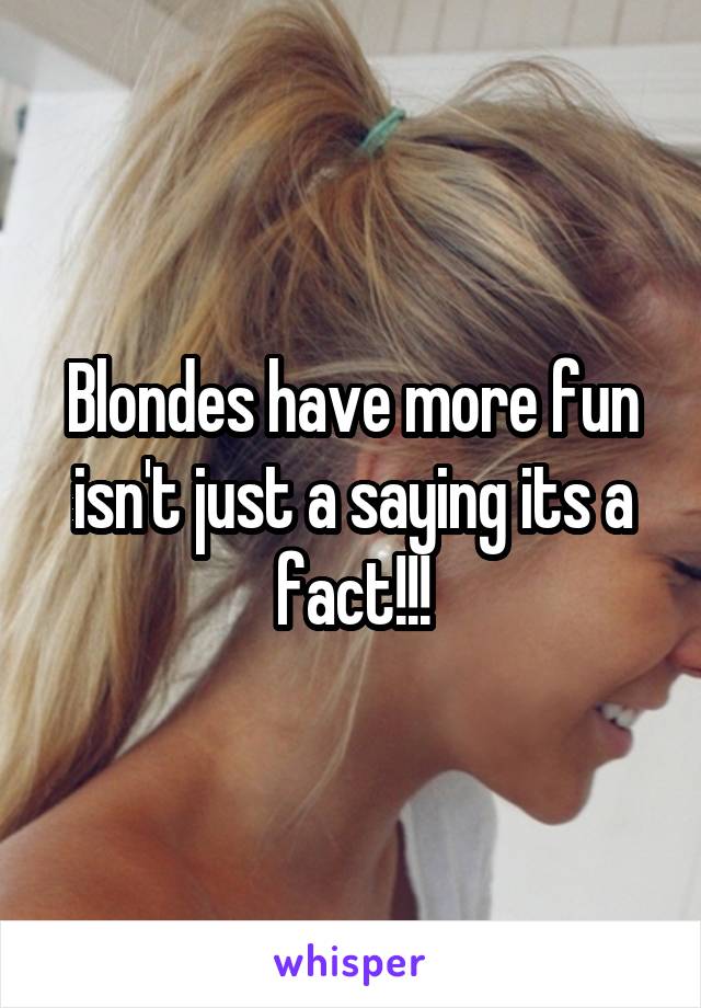 Blondes have more fun isn't just a saying its a fact!!!