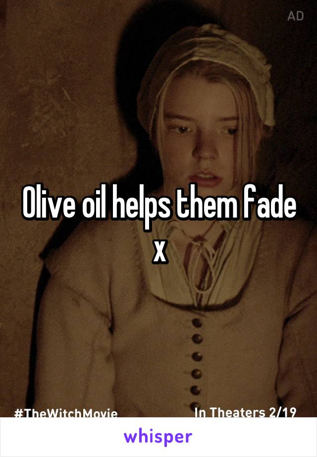 Olive oil helps them fade x