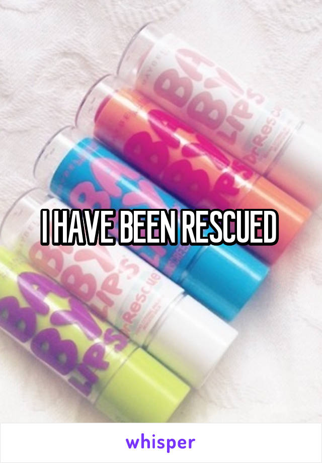 I HAVE BEEN RESCUED 