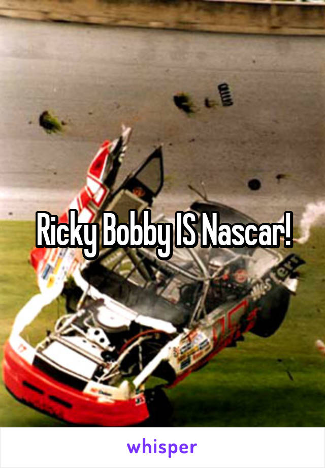 Ricky Bobby IS Nascar!