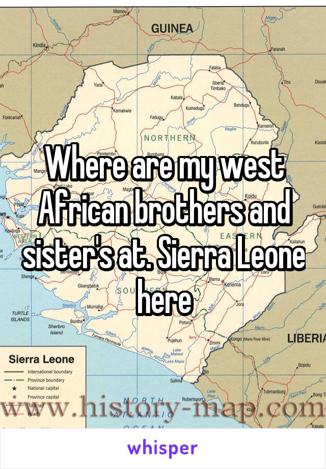 Where are my west African brothers and sister's at. Sierra Leone here