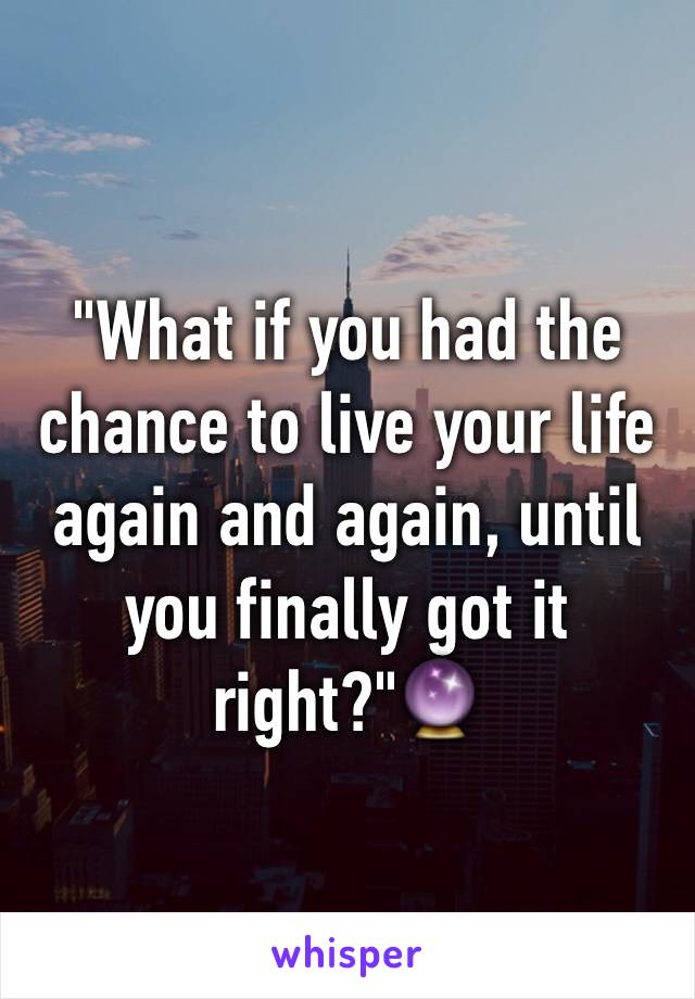 "What if you had the chance to live your life again and again, until you finally got it right?"🔮