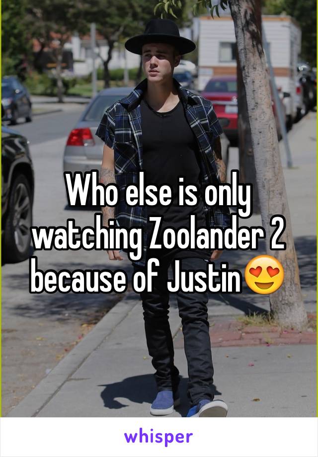 Who else is only watching Zoolander 2 because of Justin😍