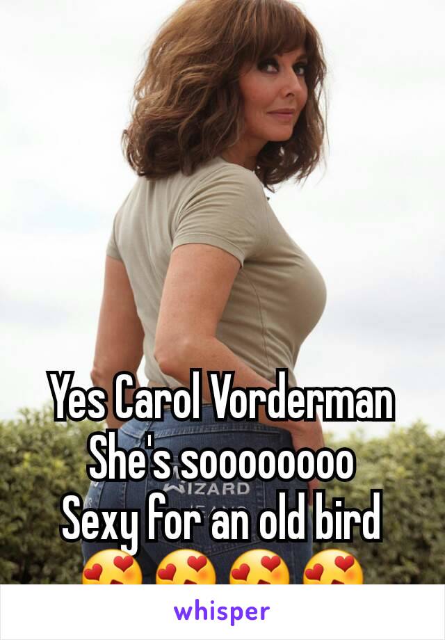 Yes Carol Vorderman
She's soooooooo
Sexy for an old bird
😍😍😍😍