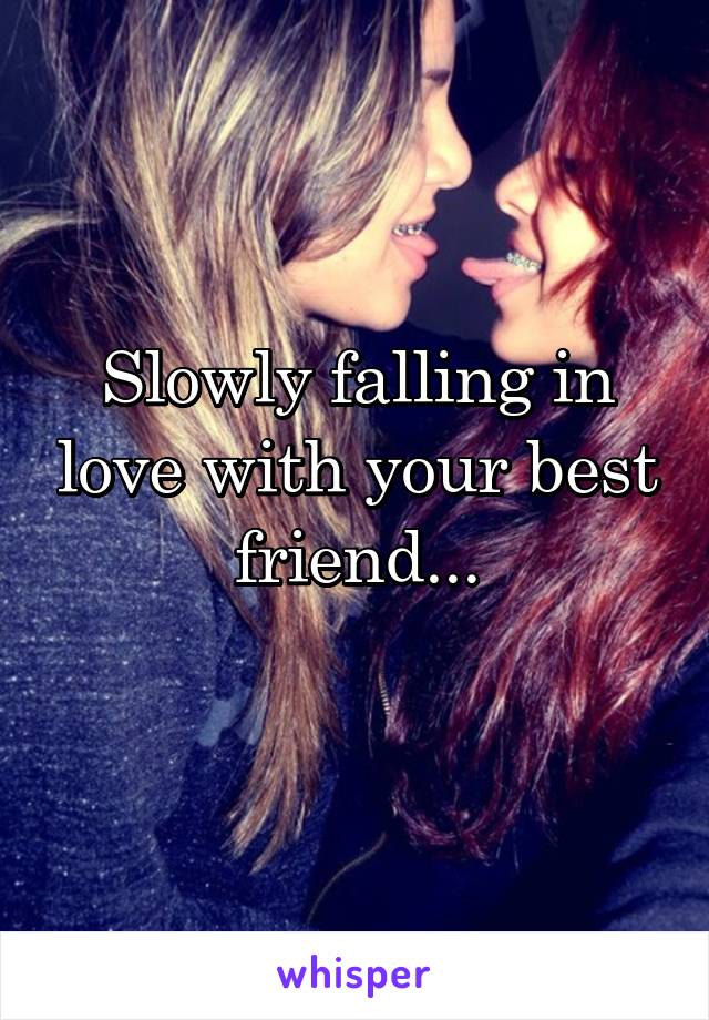 Slowly falling in love with your best friend...
