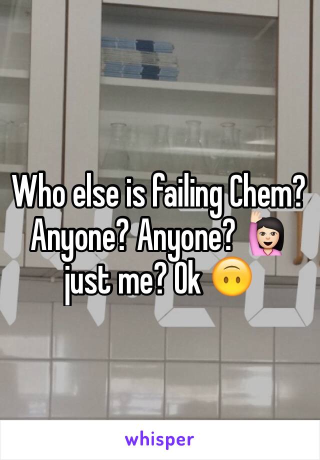 Who else is failing Chem? Anyone? Anyone? 🙋🏻 just me? Ok 🙃