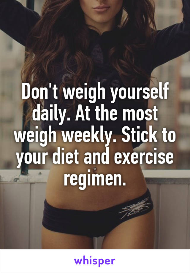 Don't weigh yourself daily. At the most weigh weekly. Stick to your diet and exercise regimen.