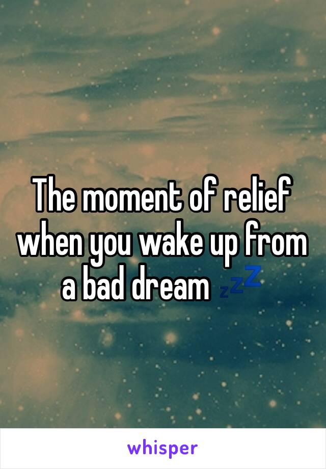 The moment of relief when you wake up from a bad dream 💤