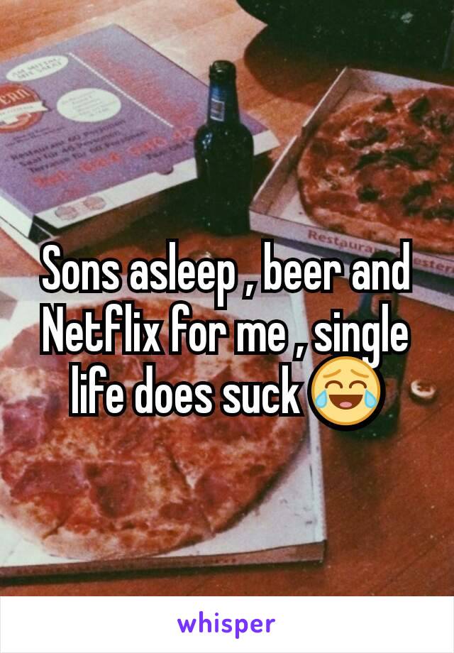 Sons asleep , beer and Netflix for me , single life does suck 😂