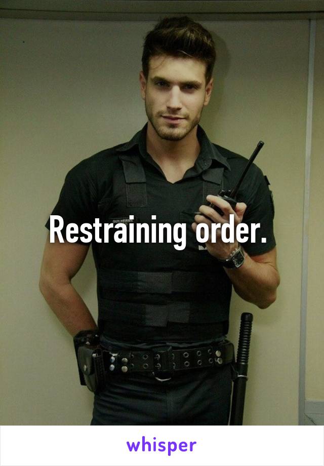 Restraining order. 