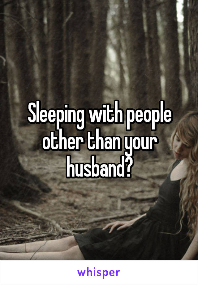 Sleeping with people other than your husband?