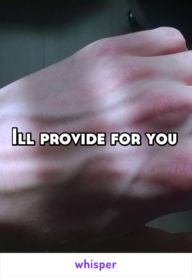 Ill provide for you 