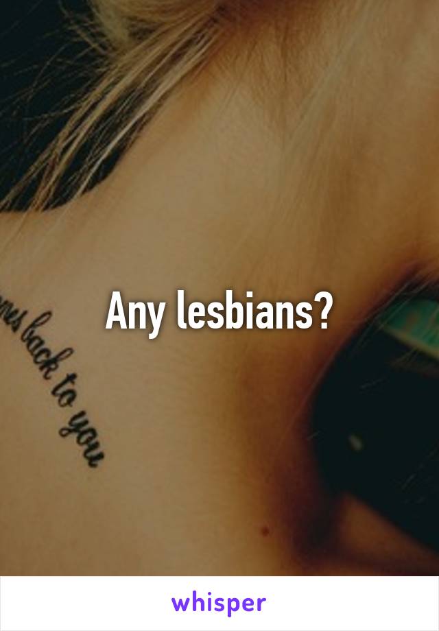 Any lesbians?
