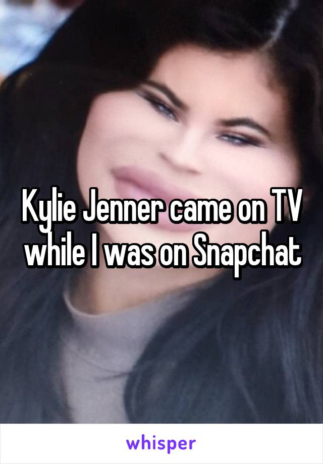 Kylie Jenner came on TV while I was on Snapchat