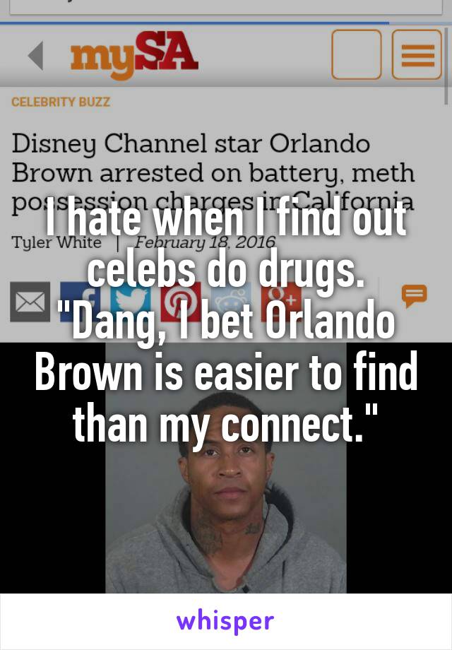 I hate when I find out celebs do drugs. "Dang, I bet Orlando Brown is easier to find than my connect."