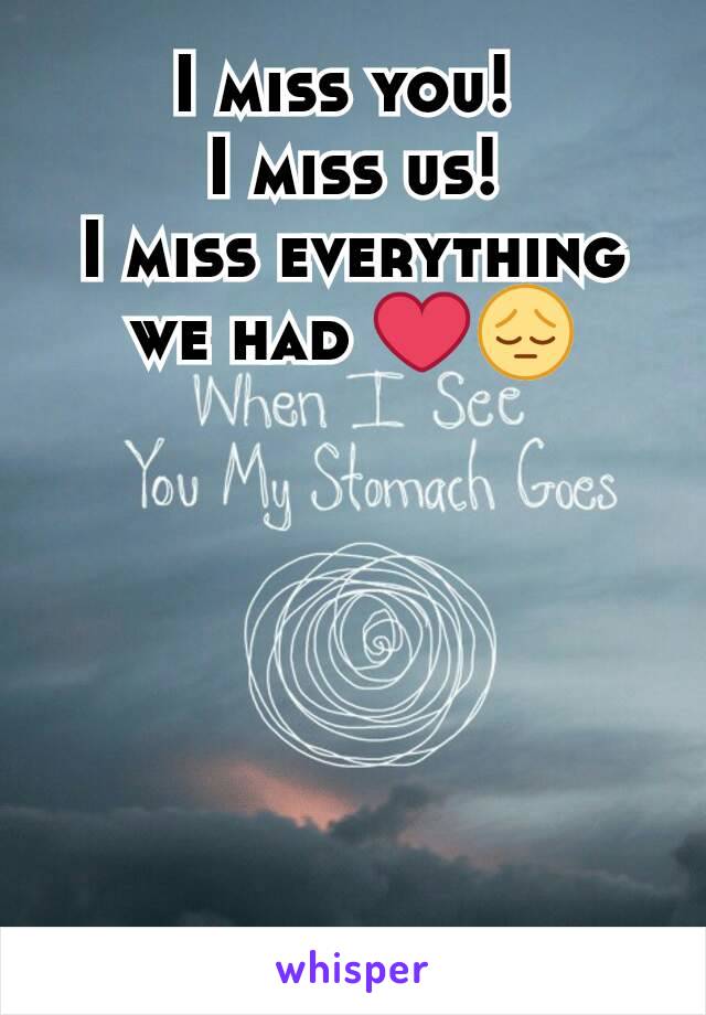 I miss you! 
I miss us!
I miss everything we had ❤😔