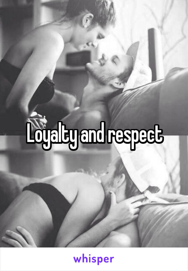 Loyalty and respect