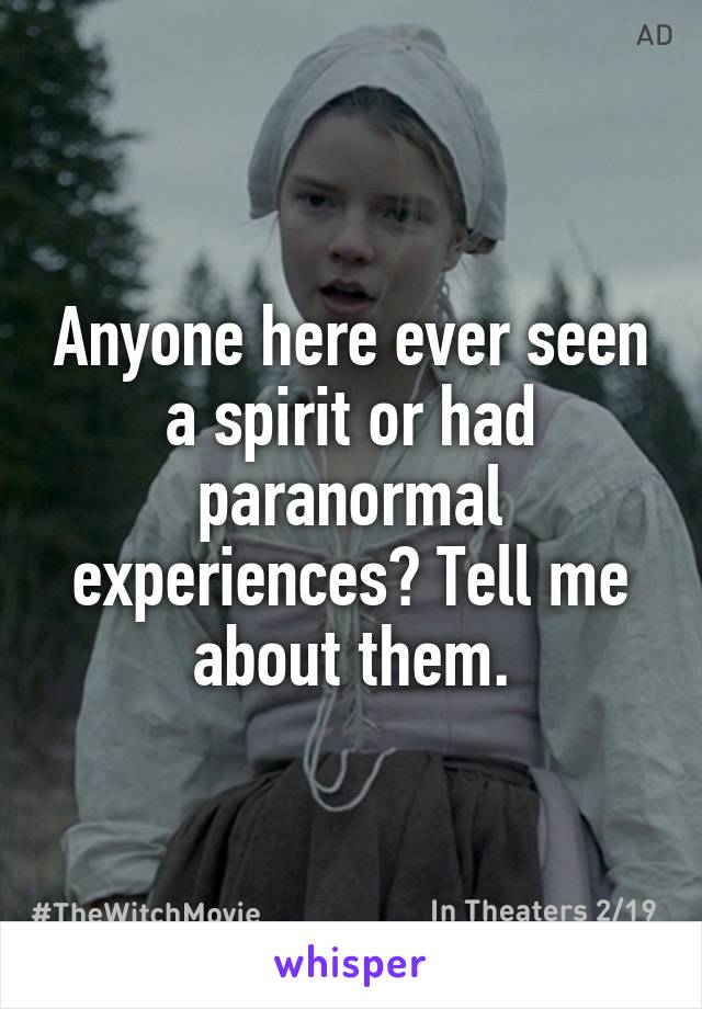 Anyone here ever seen a spirit or had paranormal experiences? Tell me about them.