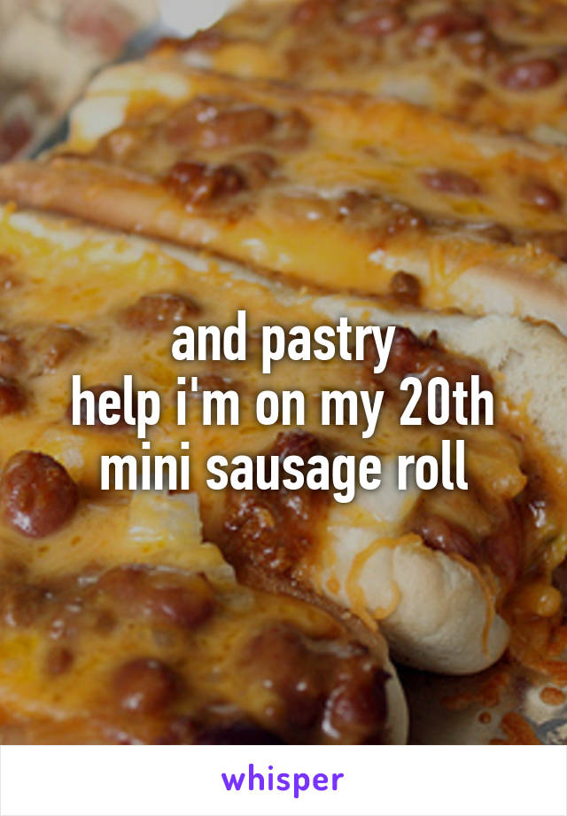 and pastry
help i'm on my 20th mini sausage roll