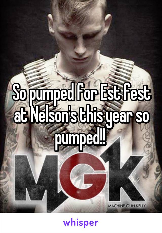 So pumped for Est fest at Nelson's this year so pumped!! 