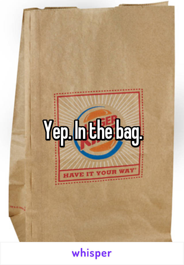 Yep. In the bag.