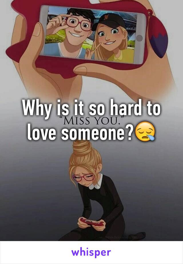 Why is it so hard to love someone?😪