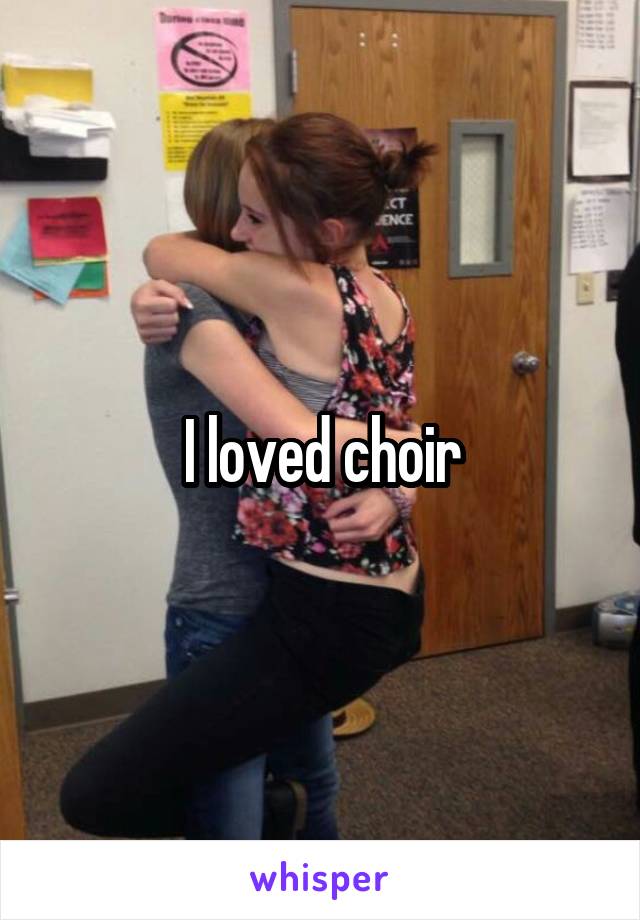 I loved choir