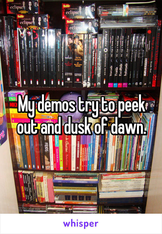 My demos try to peek out and dusk of dawn.