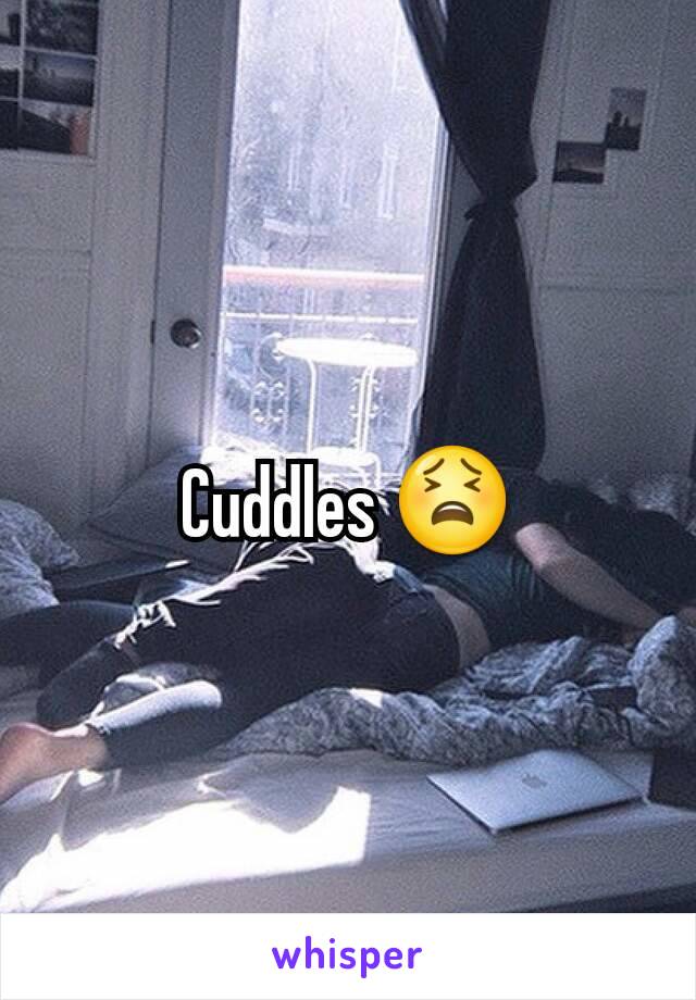 Cuddles 😫