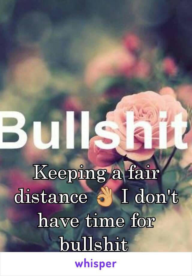 Keeping a fair distance 👌 I don't have time for bullshit 