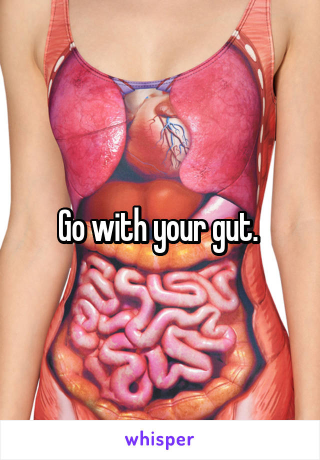 Go with your gut. 