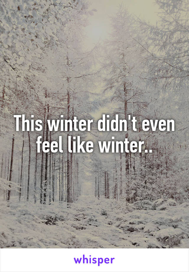 This winter didn't even feel like winter..