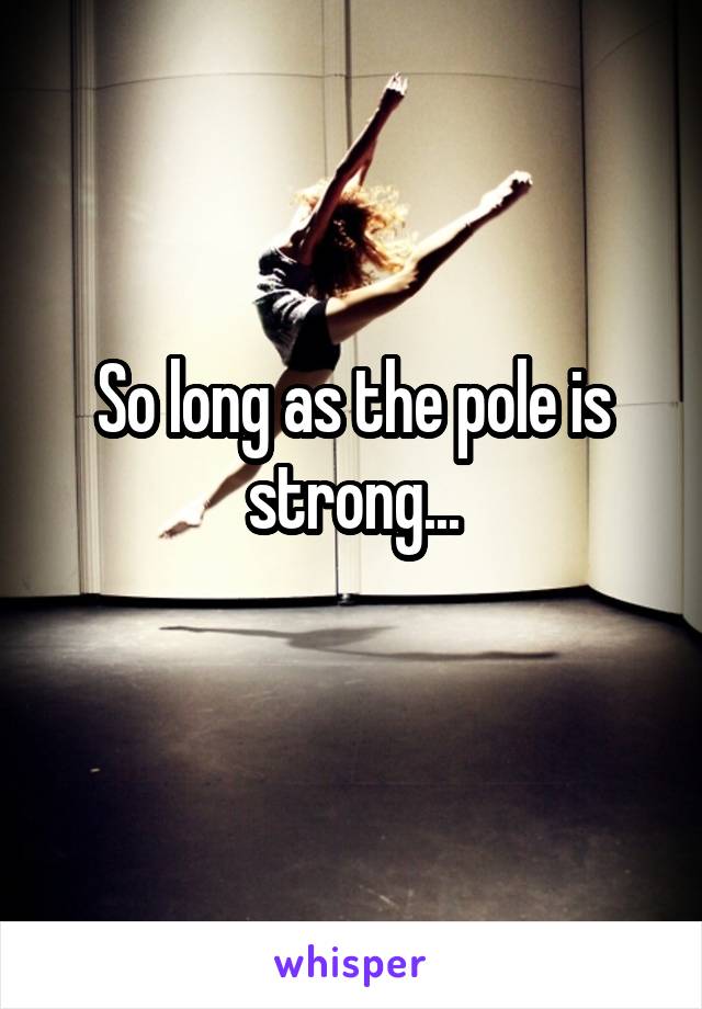 So long as the pole is strong...
