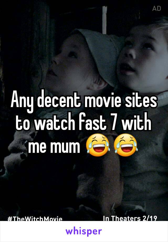 Any decent movie sites to watch fast 7 with me mum 😂😂