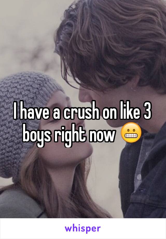 I have a crush on like 3 boys right now 😬