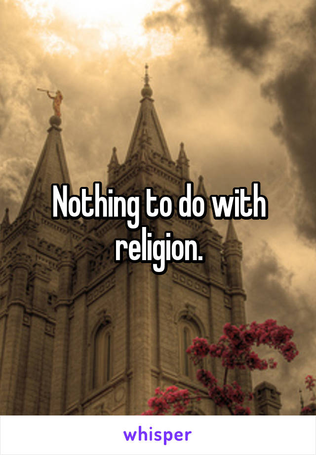 Nothing to do with religion.