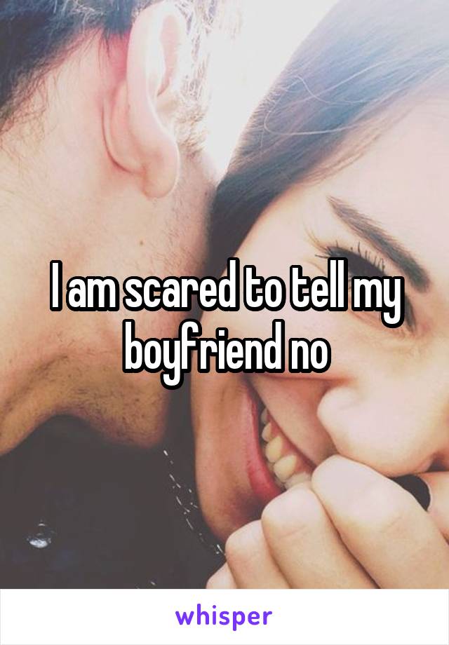 I am scared to tell my boyfriend no