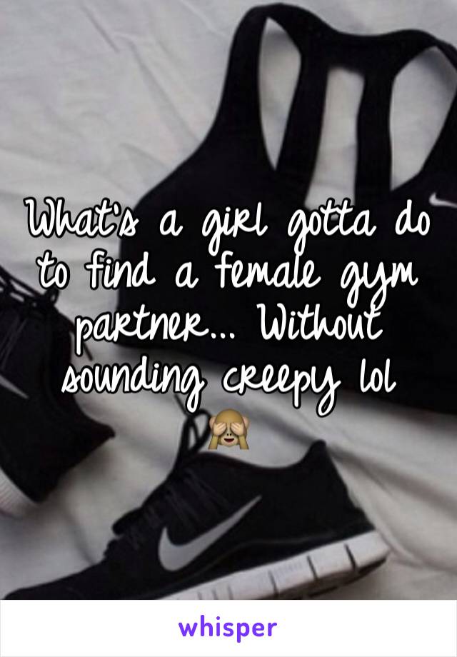 What's a girl gotta do to find a female gym partner... Without sounding creepy lol
🙈