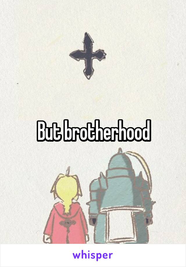 But brotherhood