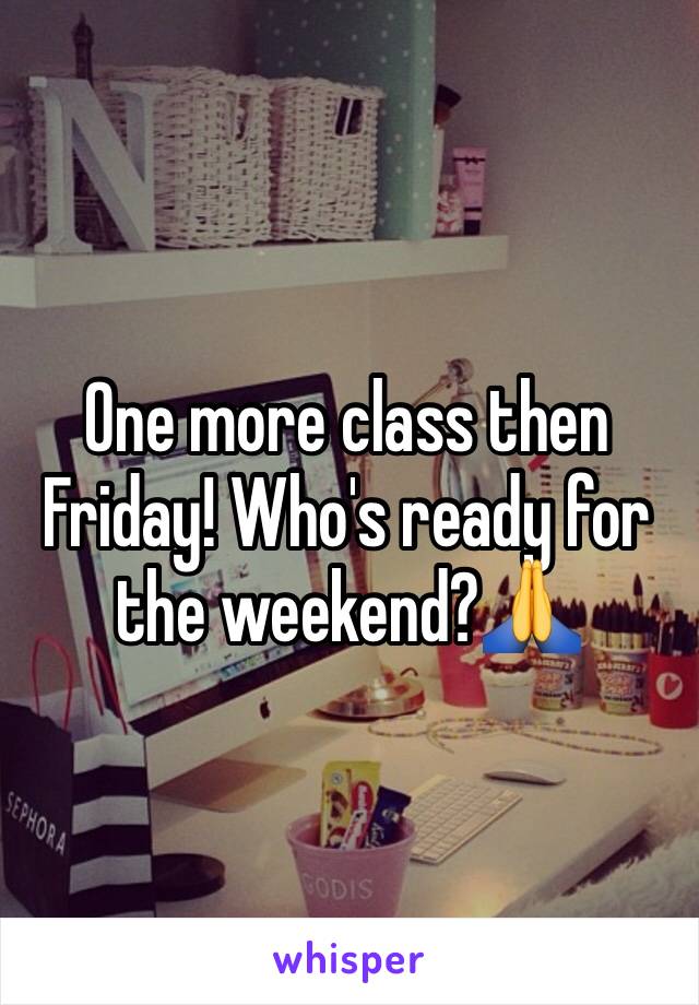 One more class then Friday! Who's ready for the weekend?🙏