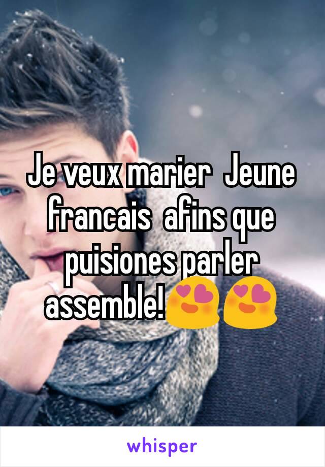 Je veux marier  Jeune francais  afins que puisiones parler assemble!😍😍