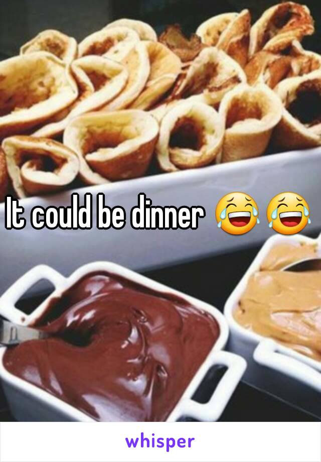 It could be dinner 😂😂